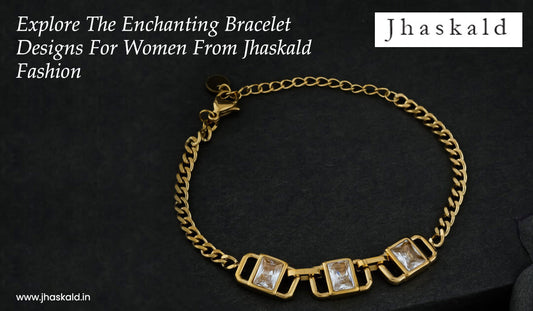 Explore The Enchanting Bracelet Designs For Women From Jhaskald Fashion